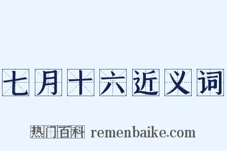 七月十六近义词是什么意思的图片